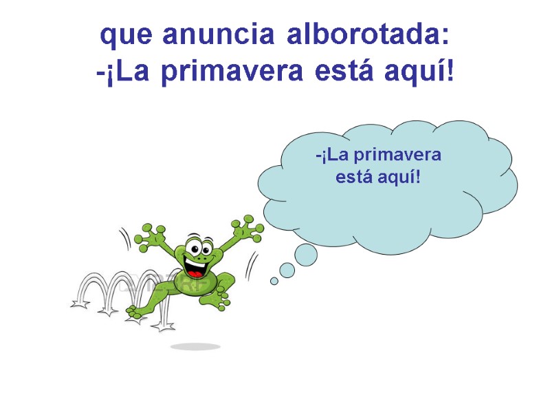 que anuncia alborotada: -¡La primavera está aquí!  -¡La primavera está aquí!